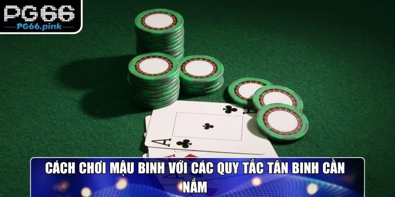 Cách chơi mậu binh với các quy tắc tân binh cần nắm