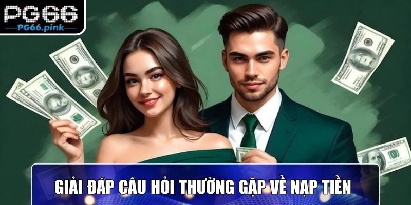 Giải đáp câu hỏi thường gặp về nạp tiền