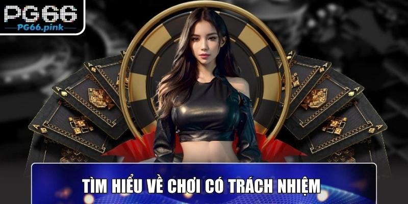 Tìm hiểu về chơi có trách nhiệm