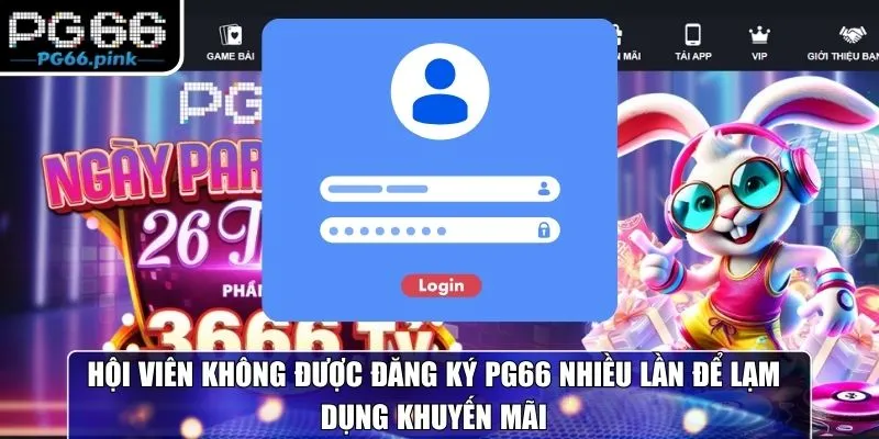 Hội viên không được đăng ký PG66 nhiều lần để lạm dụng khuyến mãi
