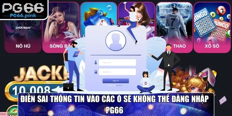 Điền sai thông tin vào các ô sẽ không thể đăng nhập PG66