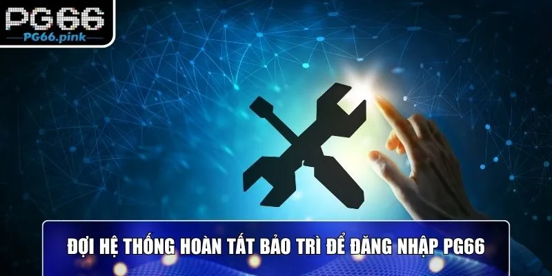 Đợi hệ thống hoàn tất bảo trì để đăng nhập PG66