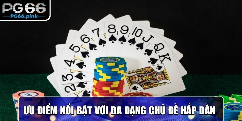 Ưu điểm nổi bật với đa dạng chủ đề hấp dẫn