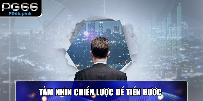 Tầm nhìn chiến lược để tiến bước