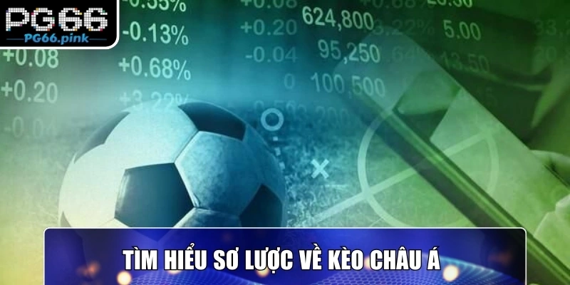 Tìm hiểu sơ lược về kèo Châu Á