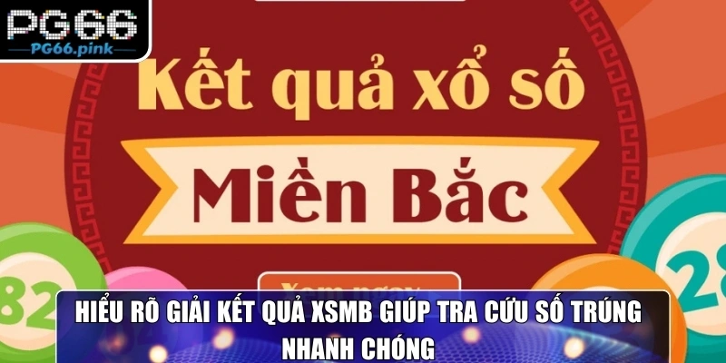 Hiểu rõ giải kết quả XSMB giúp tra cứu số trúng nhanh chóng