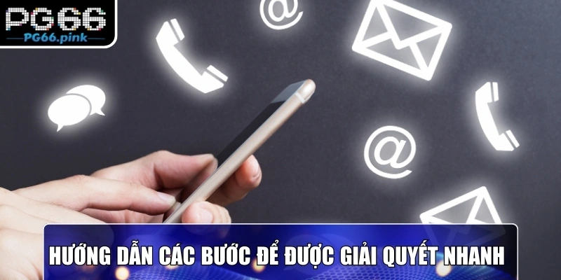 Hướng dẫn chi tiết các bước để được giải quyết nhanh