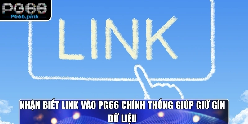 Nhận biết link vào PG66 chính thống giúp giữ gìn dữ liệu