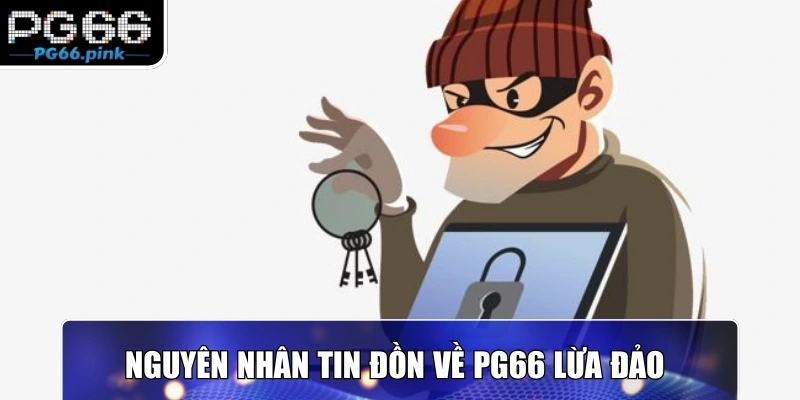 Nguyên nhân tin đồn về PG66 lừa đảo
