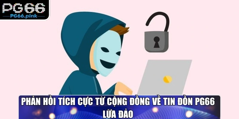 Phản hồi tích cực từ cộng đồng về tin đồn PG66 lừa đảo