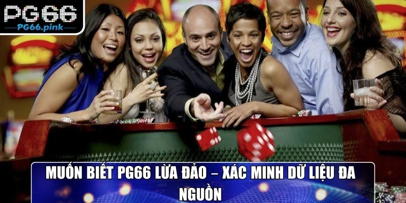 Muốn biết PG66 lừa đảo – Xác minh dữ liệu đa nguồn