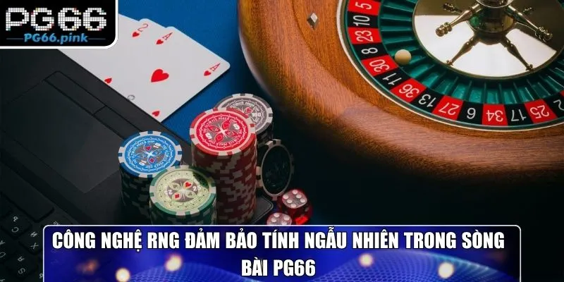 Công nghệ RNG đảm bảo tính ngẫu nhiên trong sòng bài PG66