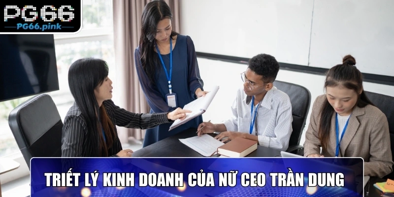 Triết lý kinh doanh của nữ CEO Trần Dung