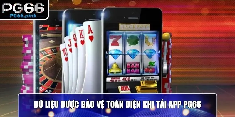 Dữ liệu được bảo vệ toàn diện khi tải app PG66