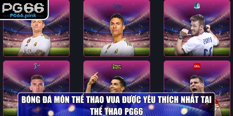 Bóng đá môn thể thao vua được yêu thích nhất tại thể thao PG66
