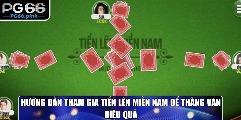 Hướng dẫn tham gia tiến lên miền nam để thắng ván hiệu quả