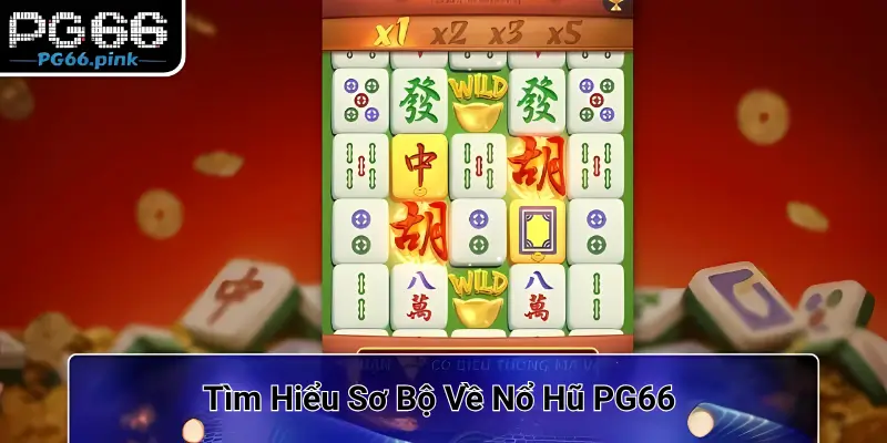 Tìm hiểu sơ bộ về nổ hũ PG66