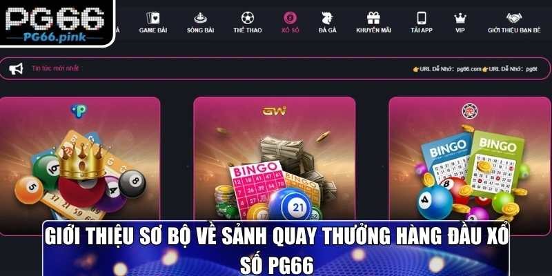 Giới thiệu sơ bộ về sảnh quay thưởng hàng đầu Xổ Số PG66
