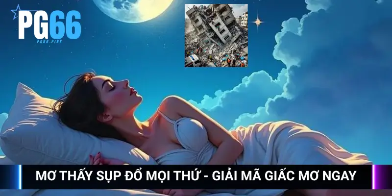 Mơ thấy sụp đồ mọi thứ - Giải mã giấc mơ ngay