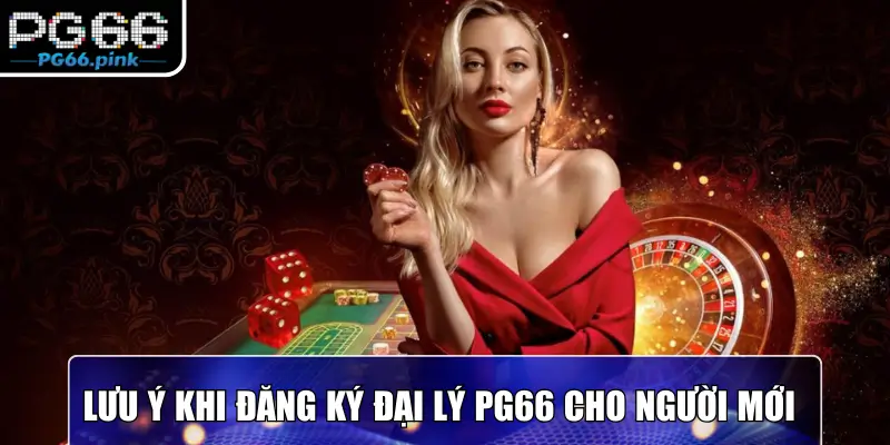 Lưu ý khi đăng ký đại lý PG66 cho người mới